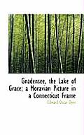 Gnadensee, the Lake of Grace; A Moravian Picture in a Connecticut Frame