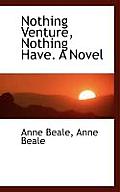 Nothing Venture, Nothing Have. a Novel