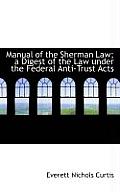 Manual of the Sherman Law; A Digest of the Law Under the Federal Anti-Trust Acts