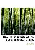 Plain Talks on Familiar Subjects. a Series of Popular Lectures.
