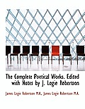 The Complete Poetical Works. Edited with Notes by J. Logie Robertson