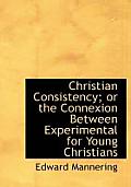 Christian Consistency; Or the Connexion Between Experimental for Young Christians