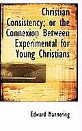 Christian Consistency; Or the Connexion Between Experimental for Young Christians