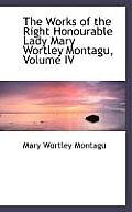 The Works of the Right Honourable Lady Mary Wortley Montagu, Volume IV