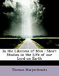 In the Likeness of Men: Short Studies in the Life of Our Lord on Earth