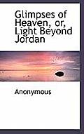 Glimpses of Heaven, Or, Light Beyond Jordan