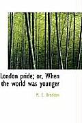 London Pride; Or, When the World Was Younger