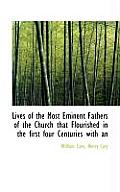Lives of the Most Eminent Fathers of the Church That Flourished in the First Four Centuries with an