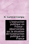 L'Instruction Publique En France: Observations Sur La Situation de L'Unstruction Publique En France