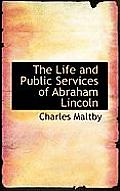 The Life and Public Services of Abraham Lincoln