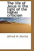 The Life of Jesus in the Light of the Higher Criticism