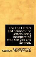 The Life Letters and Sermons the Letters Being Incorporated with the Life and Sermons