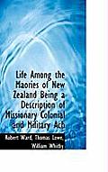 Life Among the Maories of New Zealand Being a Description of Missionary Colonial and Military Ach