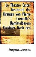 Le Theatre Erster Neudruck Der Dramen Von Pierre Corneille's Unmittelbarem Vorl Ufer Nach Den