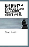Les B Buts de La R Volution Bordeaux; B'Apr?'s Les Tablettes Manuscrites de Pierre Bernadau