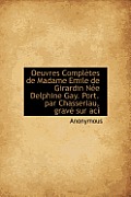 Oeuvres Completes de Madame Emile de Girardin N E Delphine Gay. Port. Par Chasseriau, Grav Sur Aci