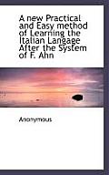 A New Practical and Easy Method of Learning the Italian Langage After the System of F. Ahn