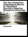 The New Hampshire Genealogical Record an Illustrated Quarterly Magazine Devoted to Genealogy