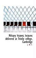 Military History; Lectures Delivered at Trinity College, Cambridge