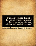 Plants of Rhode Island: Being an Enumeration of Plants Growing Without Cultivation in the State of