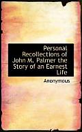 Personal Recollections of John M. Palmer the Story of an Earnest Life