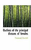 Outlines of the Principal Diseases of Females