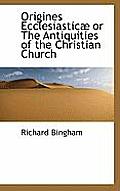Origines Ecclesiasticae or the Antiquities of the Christian Church