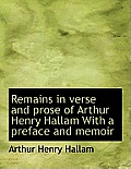 Remains in Verse and Prose of Arthur Henry Hallam with a Preface and Memoir