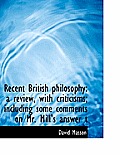 Recent British Philosophy: A Review, with Criticisms; Including Some Comments on Mr. Mill's Answer T