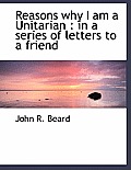 Reasons Why I Am a Unitarian: In a Series of Letters to a Friend