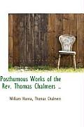 Posthumous Works of the REV. Thomas Chalmers ..