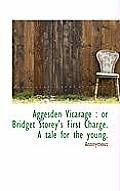 Aggesden Vicarage: Or Bridget Storey's First Charge. a Tale for the Young.
