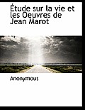 Tude Sur La Vie Et Les Oeuvres de Jean Marot