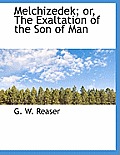 Melchizedek; Or, the Exaltation of the Son of Man