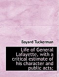 Life of General Lafayette, with a Critical Estimate of His Character and Public Acts;