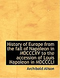 History of Europe from the Fall of Napoleon in MDCCCXV to the Accession of Louis Napoleon in MDCCCLI
