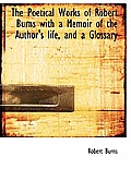 The Poetical Works of Robert Burns with a Memoir of the Author's Life, and a Glossary