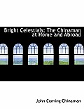 Bright Celestials; The Chinaman at Home and Abroad