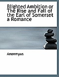 Blighted Ambition or the Rise and Fall of the Earl of Somerset a Romance