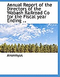 Annual Report of the Directors of the Wabash Railroad Co for the Fiscal Year Ending ..