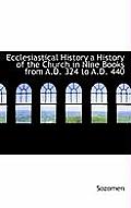 Ecclesiastical History a History of the Church in Nine Books from A.D. 324 to A.D. 440