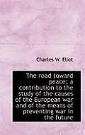 The Road Toward Peace; A Contribution to the Study of the Causes of the European War and of the Mean