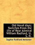 Old Naval Days; Sketches from the Life of Rear Admiral William Radford, U. S. N.