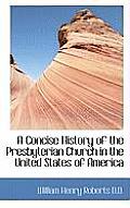 A Concise History of the Presbyterian Church in the United States of America