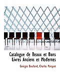 Catalogue de Beaux Et Bons Livres Anciens Et Modernes
