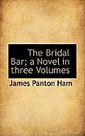 The Bridal Bar; A Novel in Three Volumes