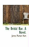 The Bridal Bar. a Novel.