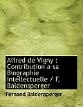 Alfred de Vigny: Contribution a Sa Biographie Intellectuelle / F. Baldensperger