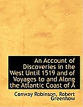 An Account of Discoveries in the West Until 1519 and of Voyages to and Along the Atlantic Coast of a