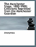 The Manchester Stage, 1880-1900; Criticisms Reprinted from the Manchester Guardian